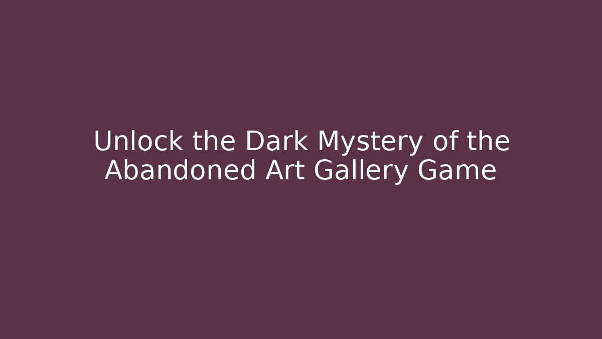 Unlock the Dark Mystery of the Abandoned Art Gallery Game