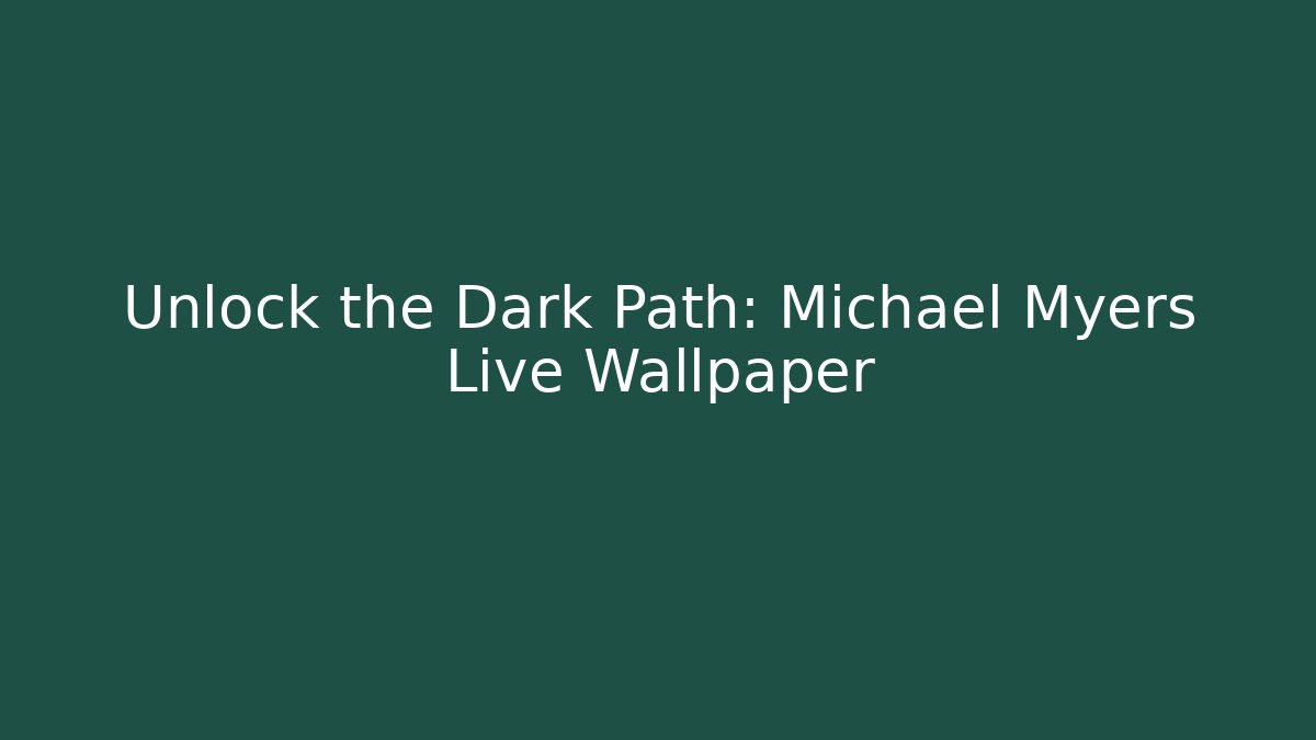 Unlock the Dark Path: Michael Myers Live Wallpaper