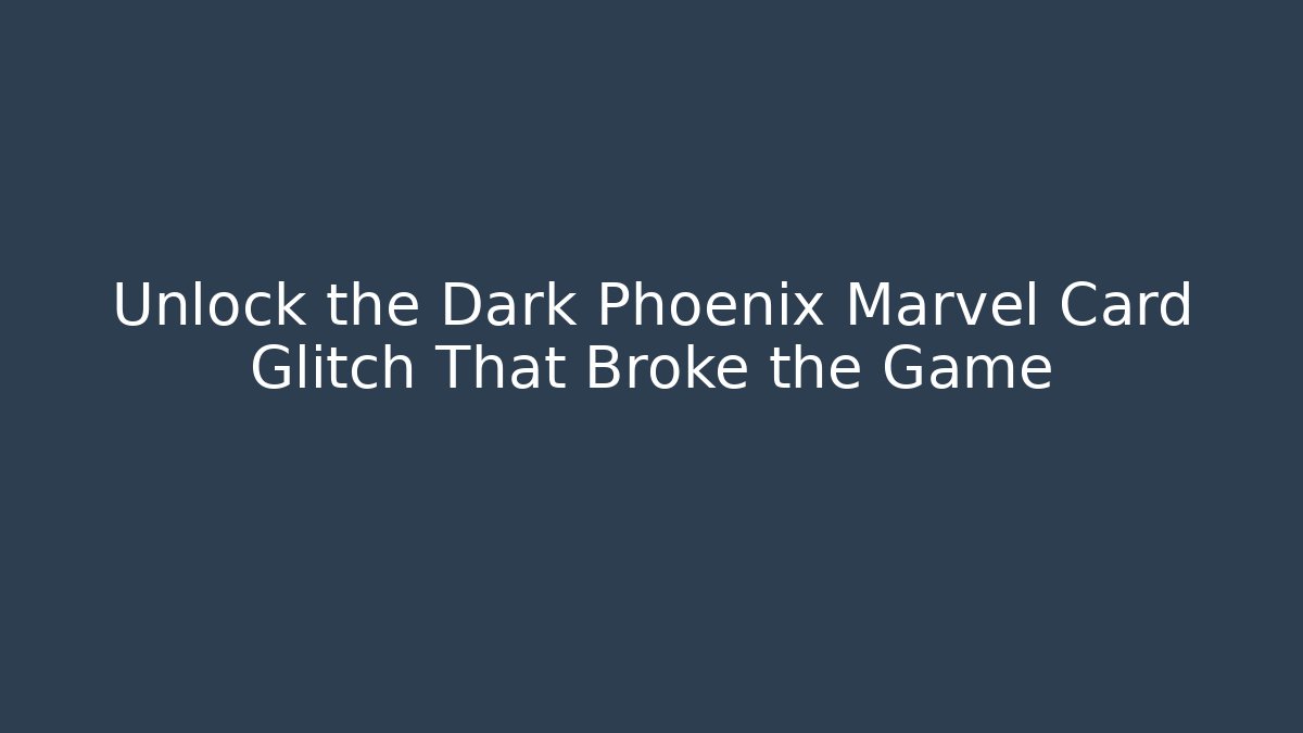 Unlock the Dark Phoenix Marvel Card Glitch That Broke the Game