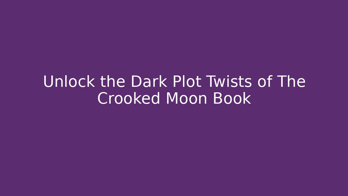 Unlock the Dark Plot Twists of The Crooked Moon Book