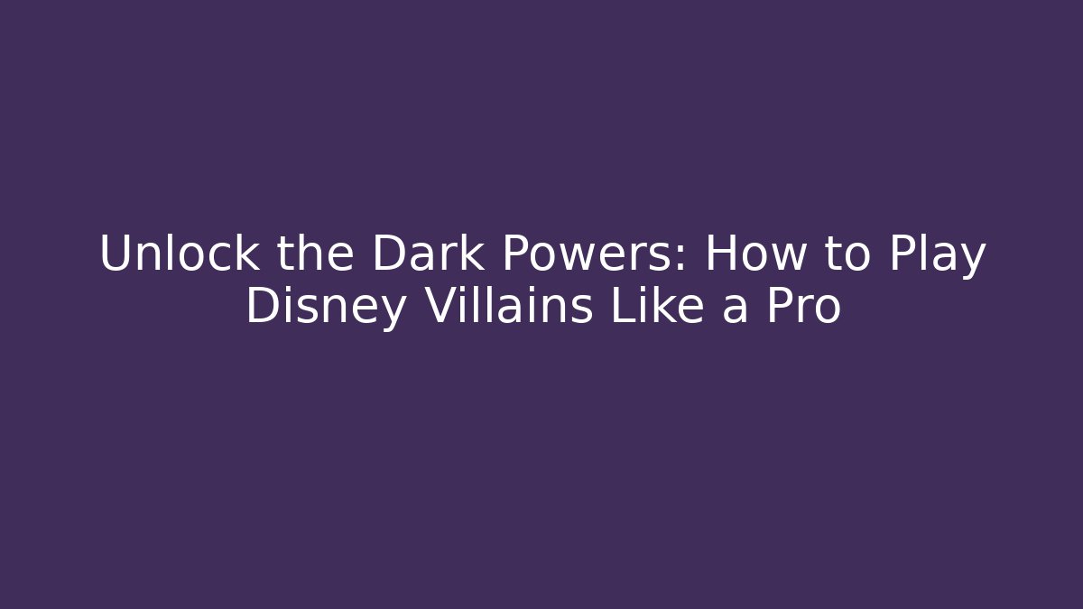 Unlock the Dark Powers: How to Play Disney Villains Like a Pro