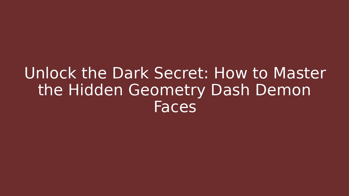 Unlock the Dark Secret: How to Master the Hidden Geometry Dash Demon Faces