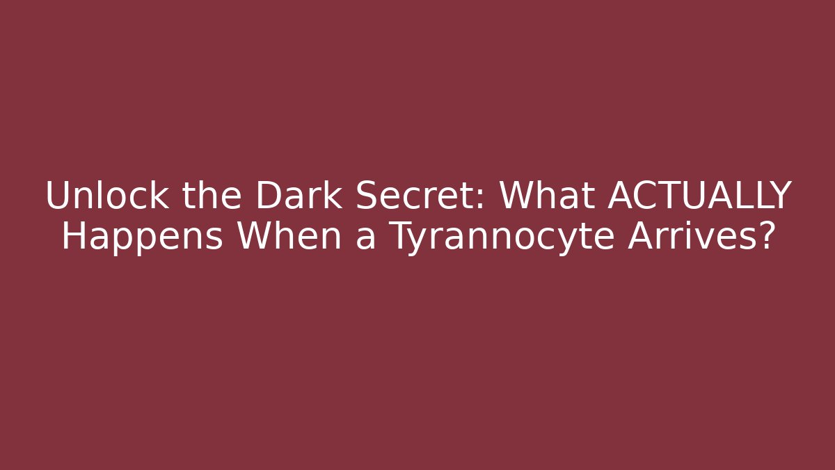 Unlock the Dark Secret: What ACTUALLY Happens When a Tyrannocyte Arrives?