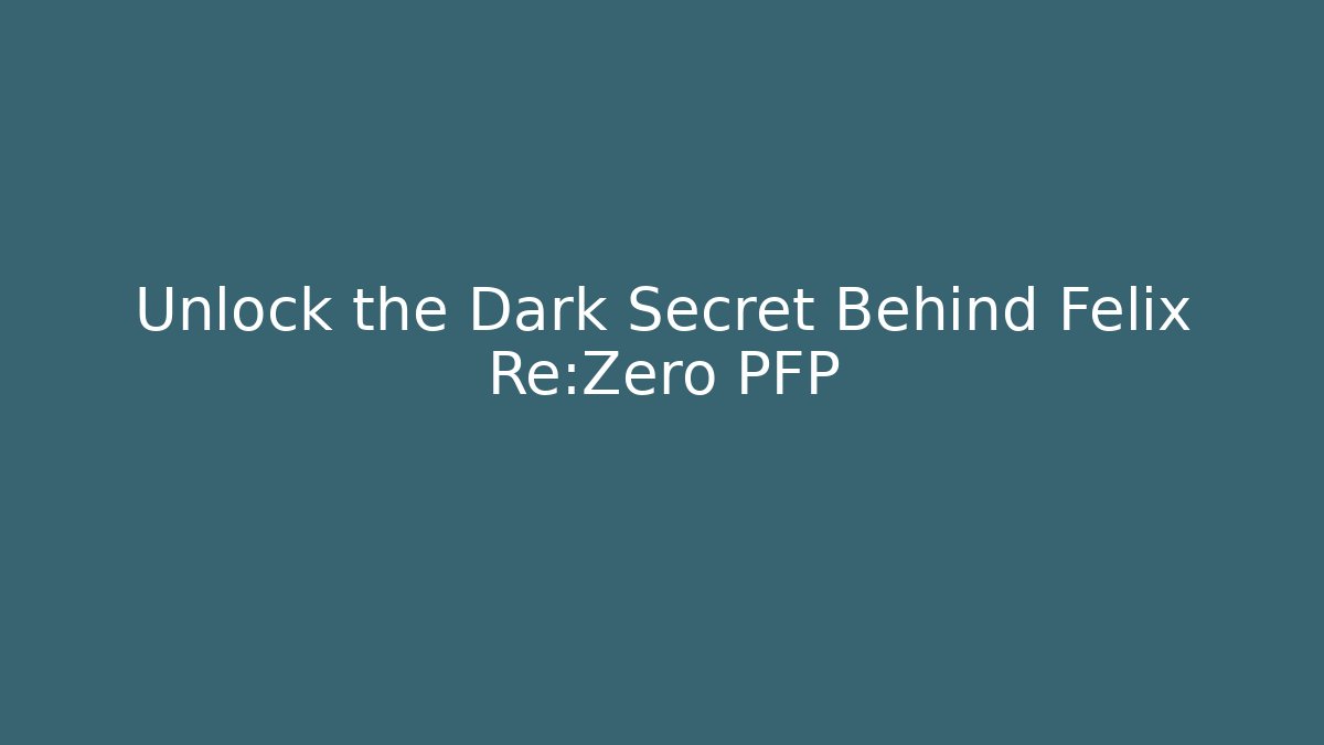Unlock the Dark Secret Behind Felix Re:Zero PFP