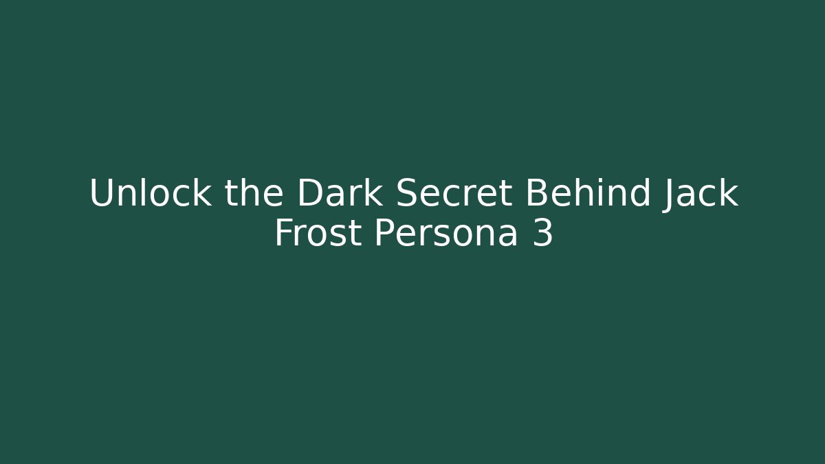 Unlock the Dark Secret Behind Jack Frost Persona 3