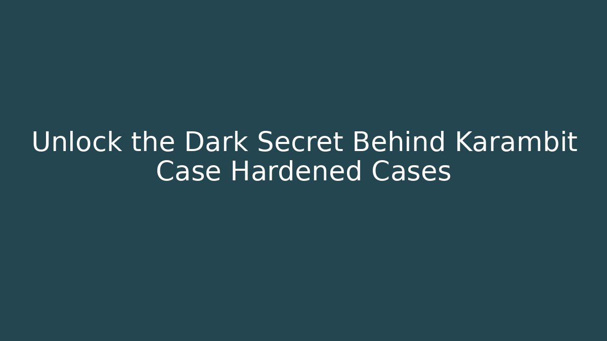 Unlock the Dark Secret Behind Karambit Case Hardened Cases