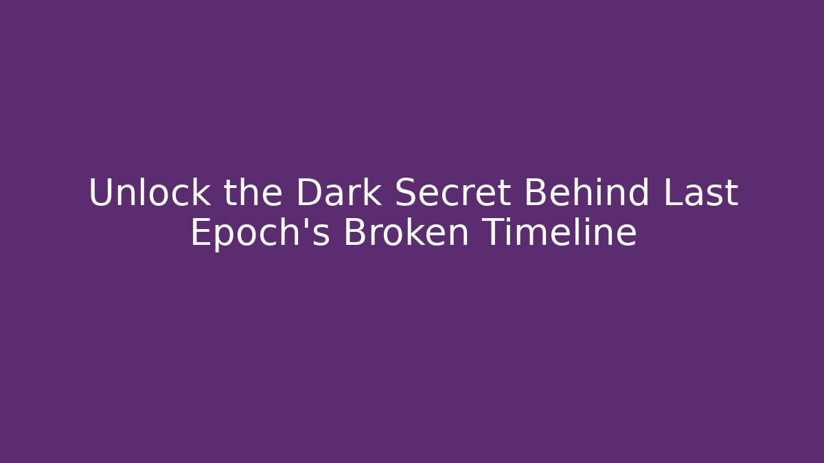 Unlock the Dark Secret Behind Last Epoch's Broken Timeline - Critter Realm