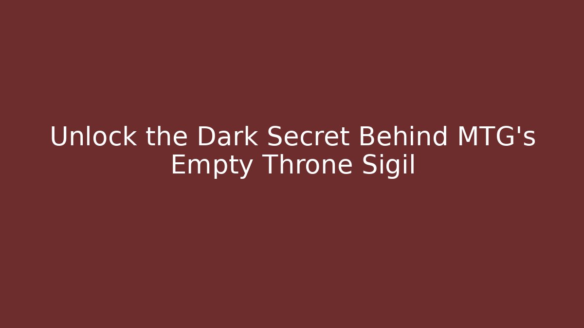 Unlock the Dark Secret Behind MTG's Empty Throne Sigil