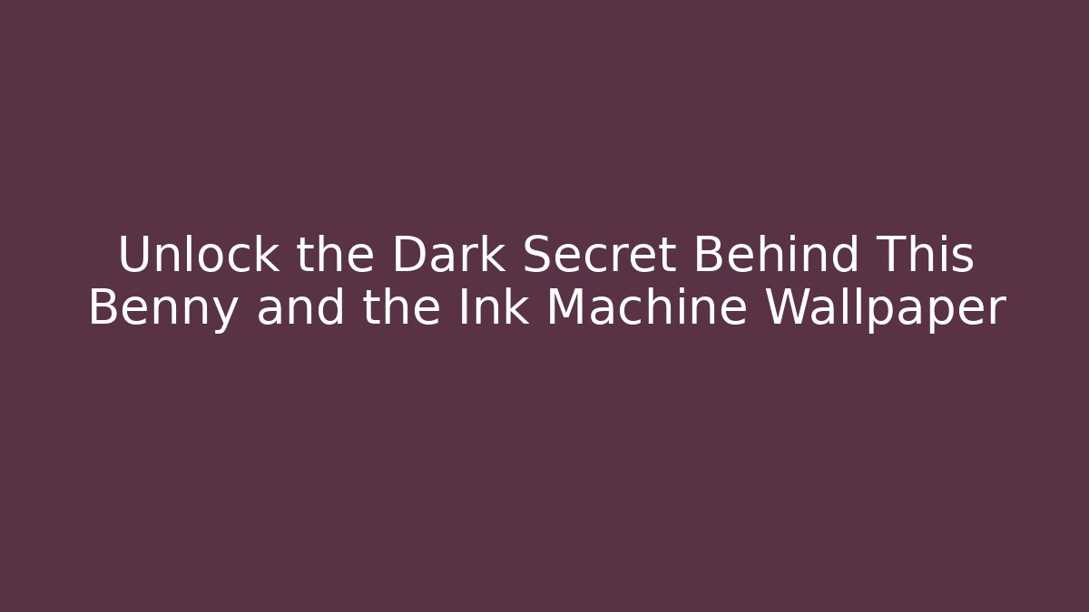 Unlock the Dark Secret Behind This Benny and the Ink Machine Wallpaper