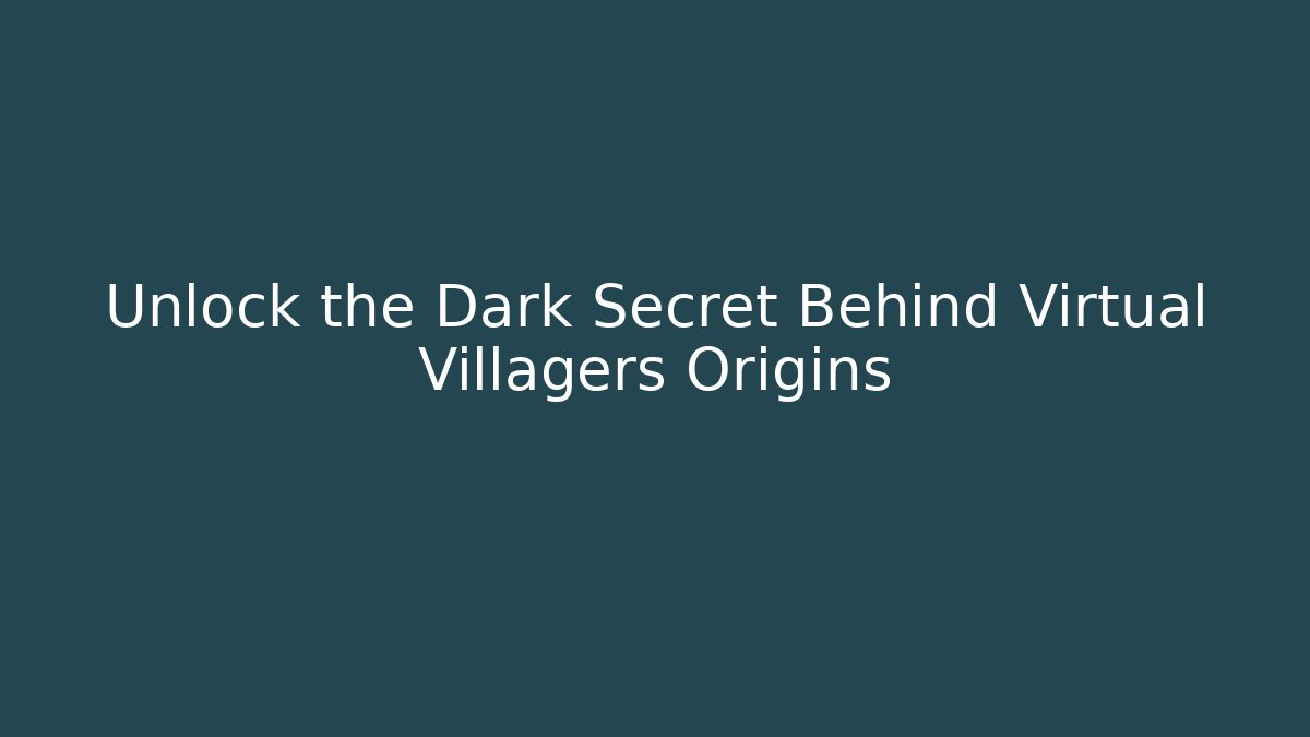 Unlock the Dark Secret Behind Virtual Villagers Origins