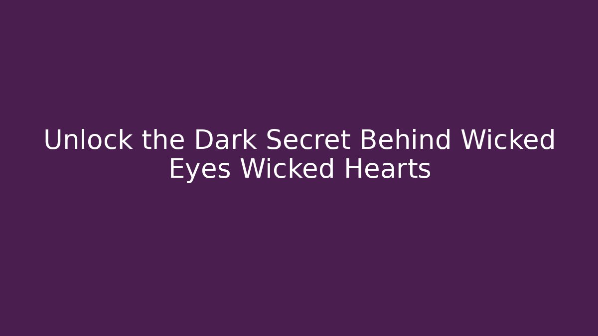 Unlock the Dark Secret Behind Wicked Eyes Wicked Hearts - Critter Realm