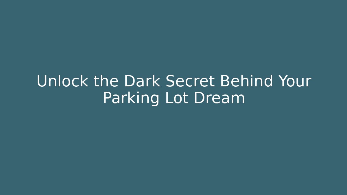 Unlock the Dark Secret Behind Your Parking Lot Dream