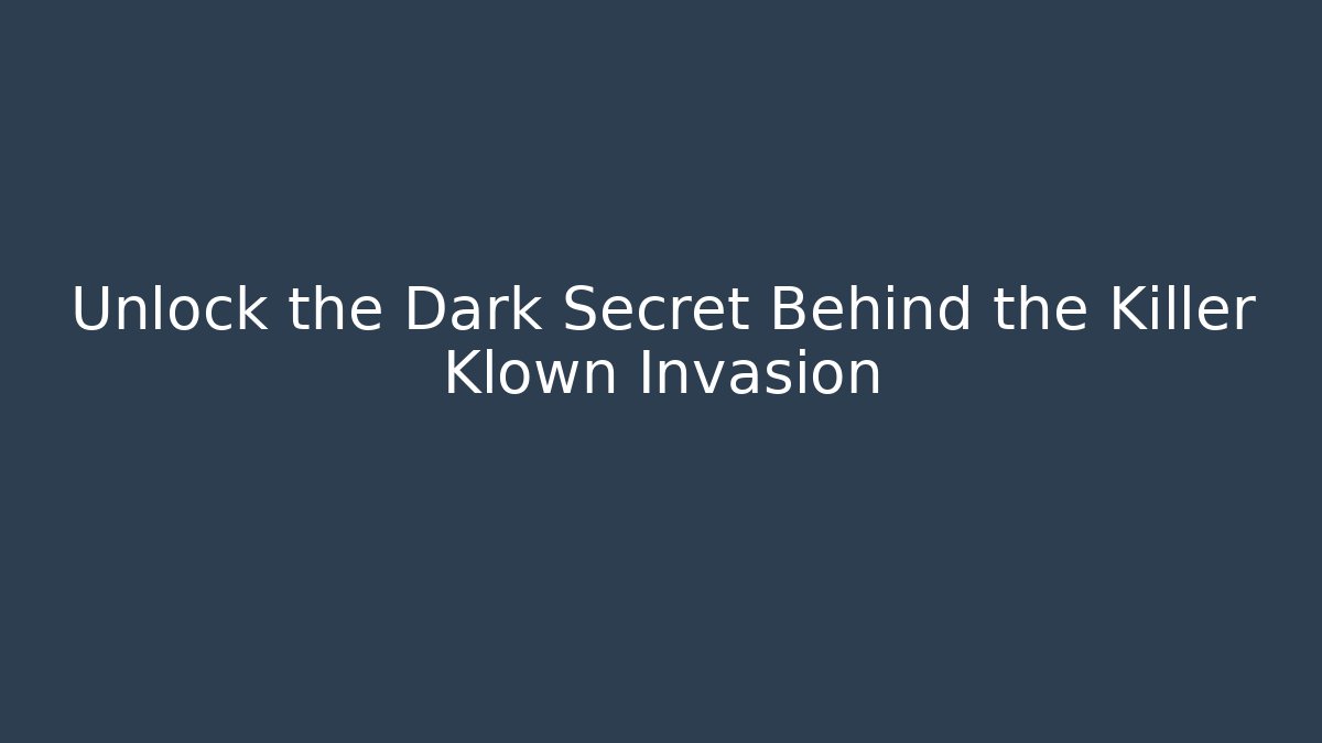 Unlock the Dark Secret Behind the Killer Klown Invasion