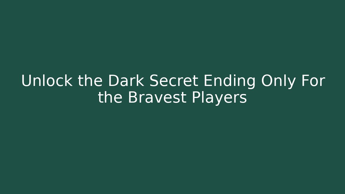 Unlock the Dark Secret Ending Only For the Bravest Players