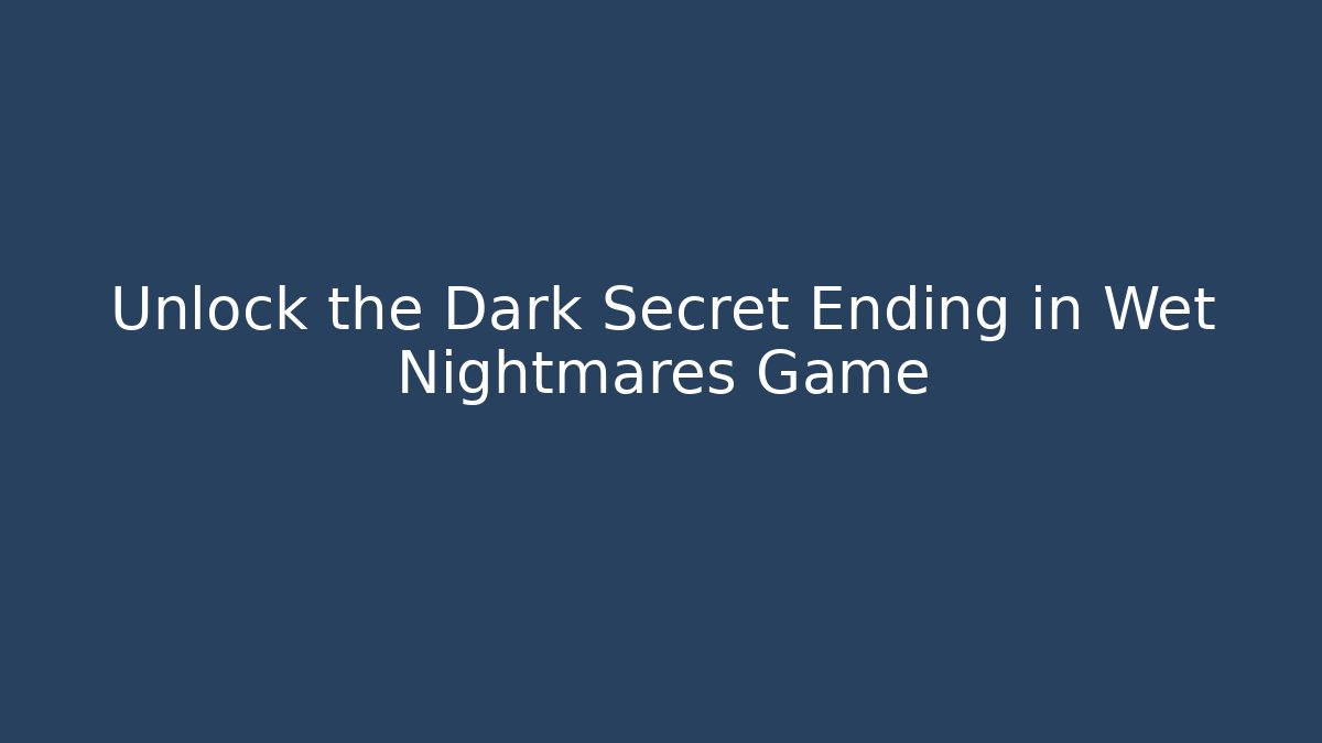 Unlock the Dark Secret Ending in Wet Nightmares Game