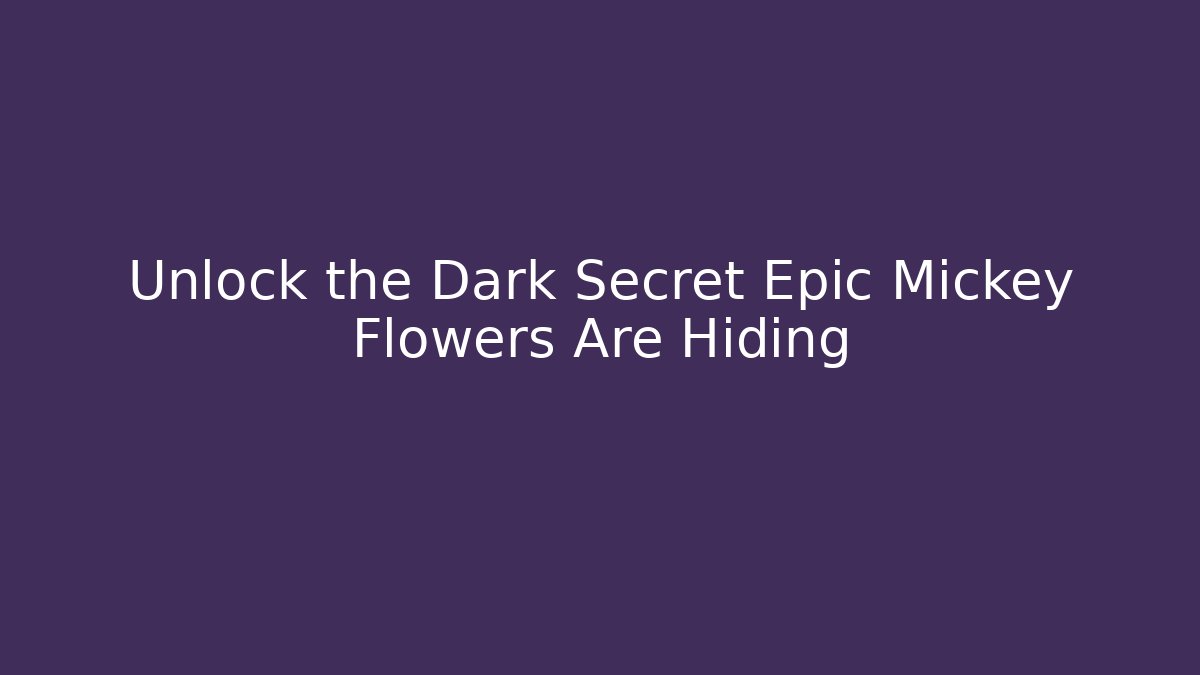 Unlock the Dark Secret Epic Mickey Flowers Are Hiding