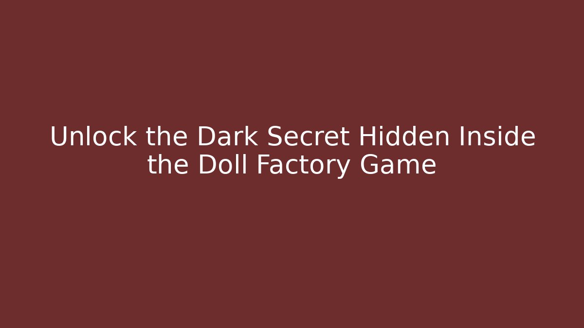 Unlock the Dark Secret Hidden Inside the Doll Factory Game