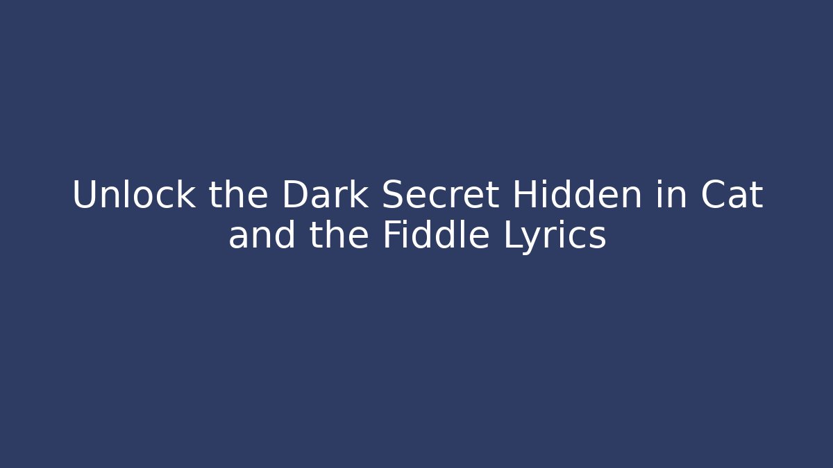 Unlock the Dark Secret Hidden in Cat and the Fiddle Lyrics