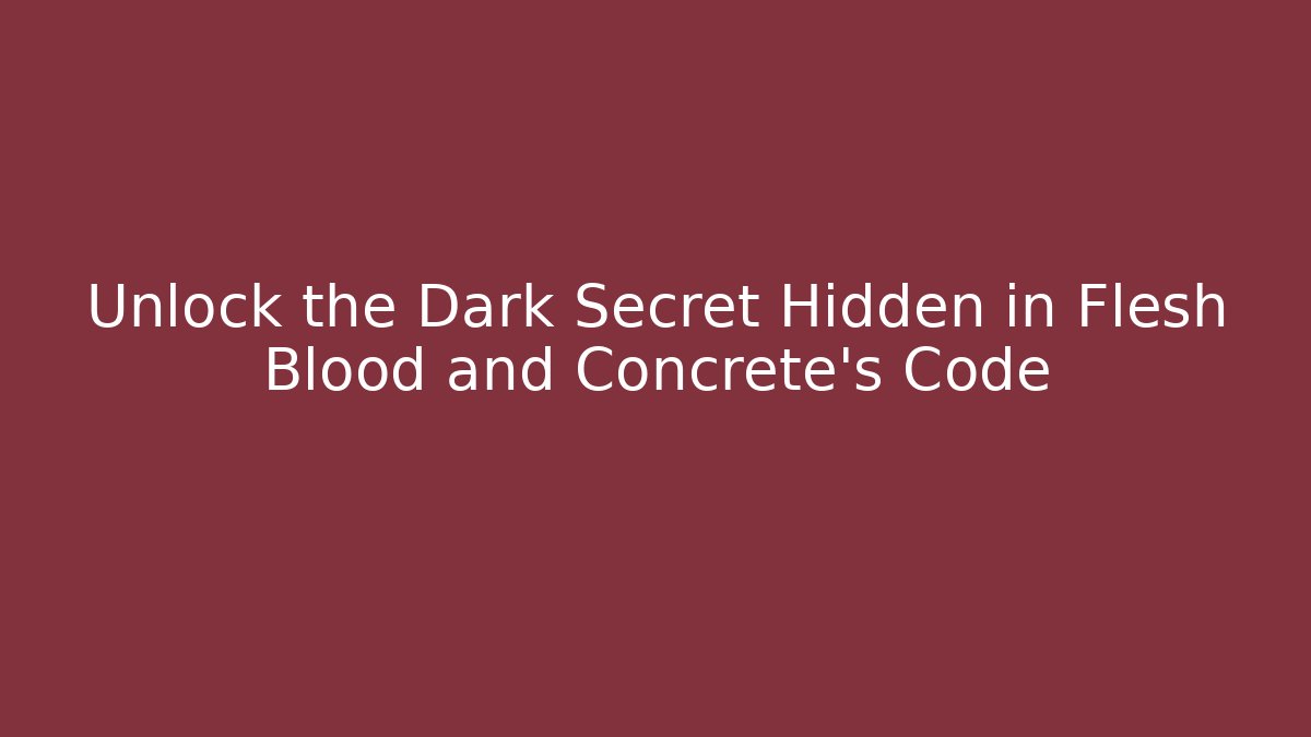 Unlock the Dark Secret Hidden in Flesh Blood and Concrete's Code