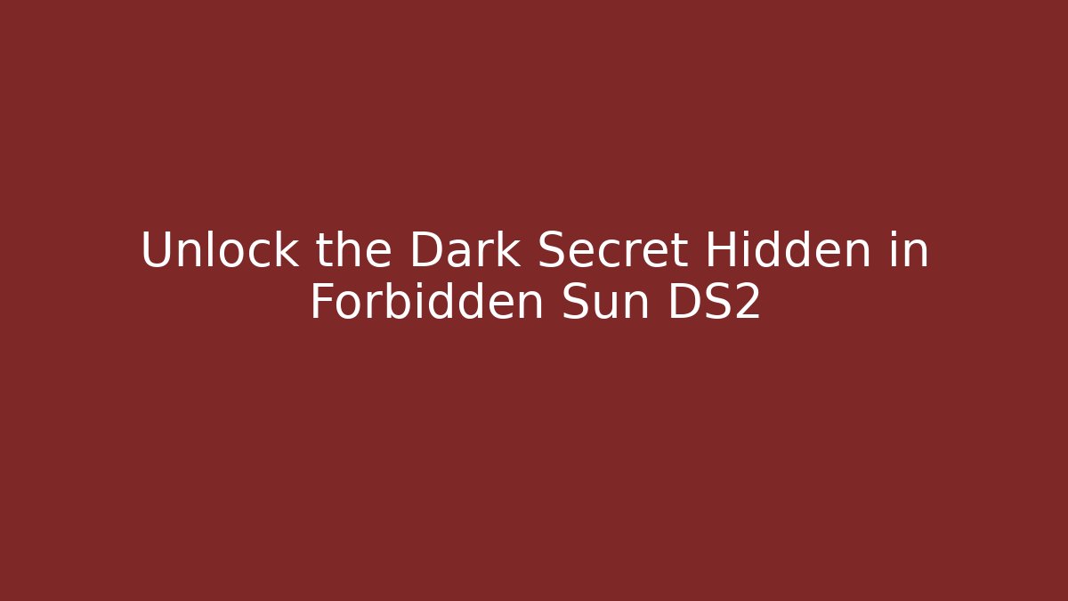 Unlock the Dark Secret Hidden in Forbidden Sun DS2