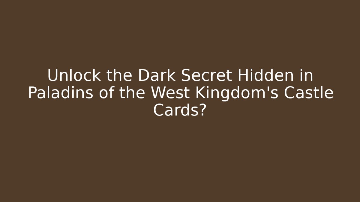 Unlock the Dark Secret Hidden in Paladins of the West Kingdom's Castle Cards?