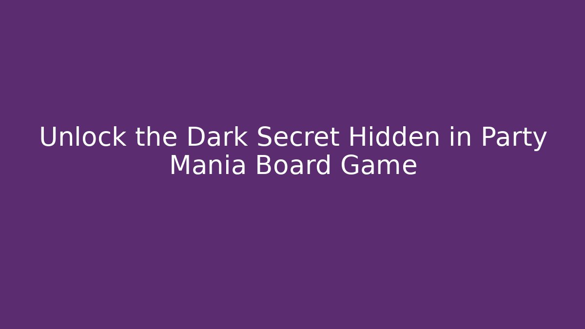 Unlock the Dark Secret Hidden in Party Mania Board Game