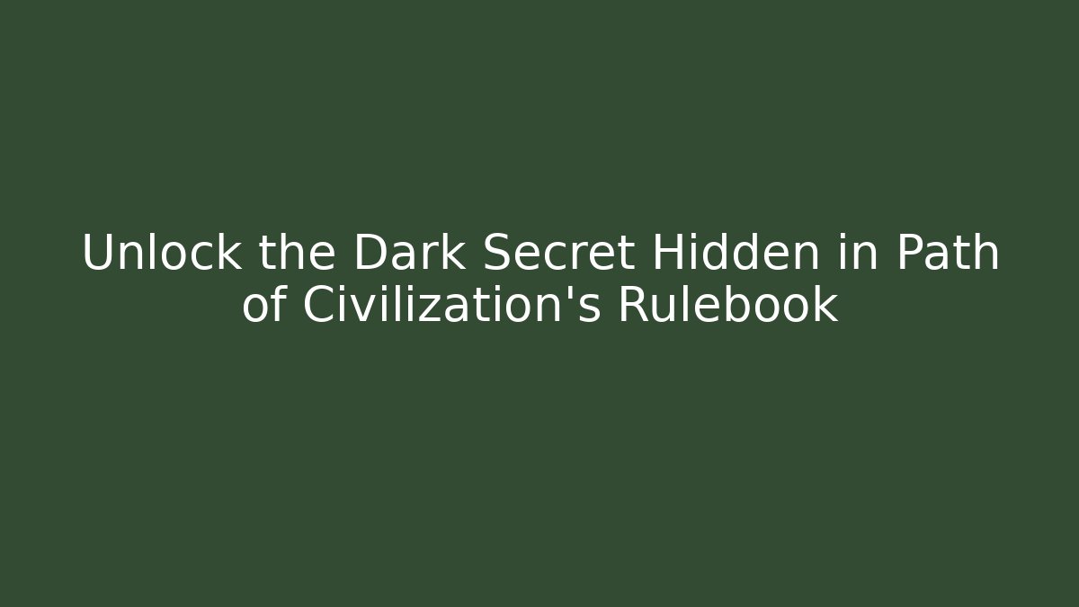 Unlock the Dark Secret Hidden in Path of Civilization's Rulebook