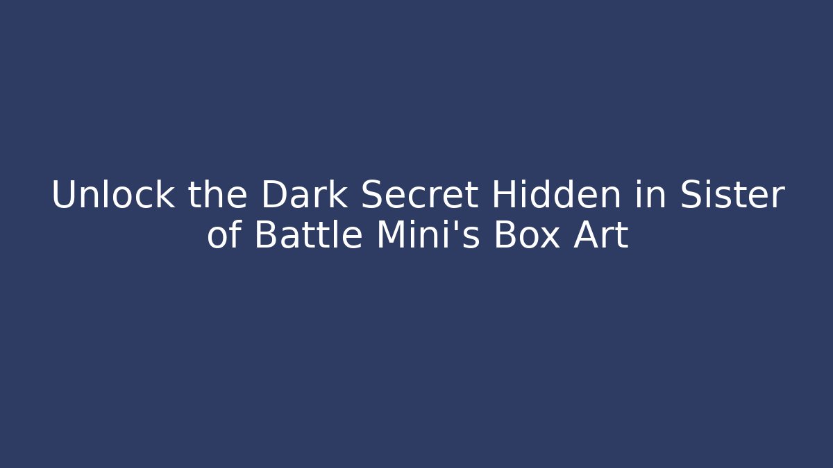 Unlock the Dark Secret Hidden in Sister of Battle Mini's Box Art