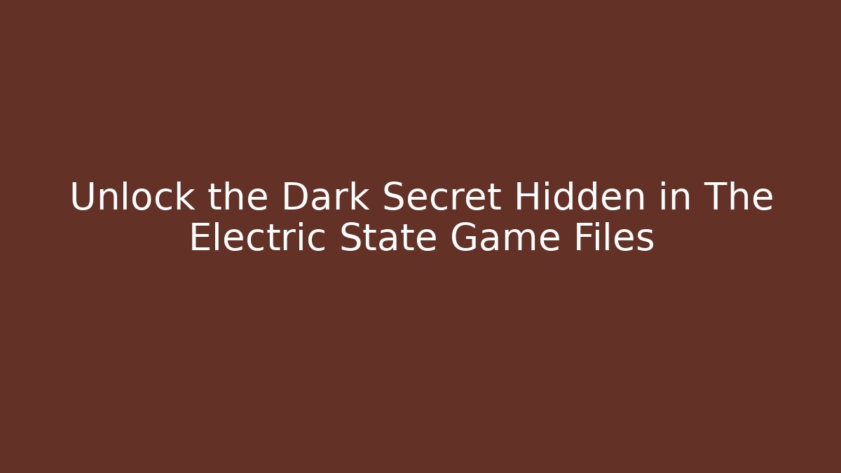 Unlock the Dark Secret Hidden in The Electric State Game Files