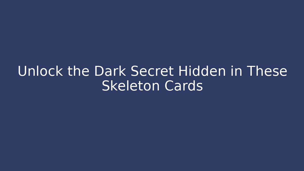 Unlock the Dark Secret Hidden in These Skeleton Cards