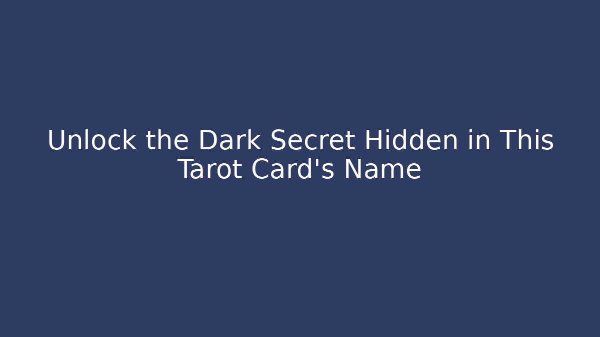 Unlock the Dark Secret Hidden in This Tarot Card's Name