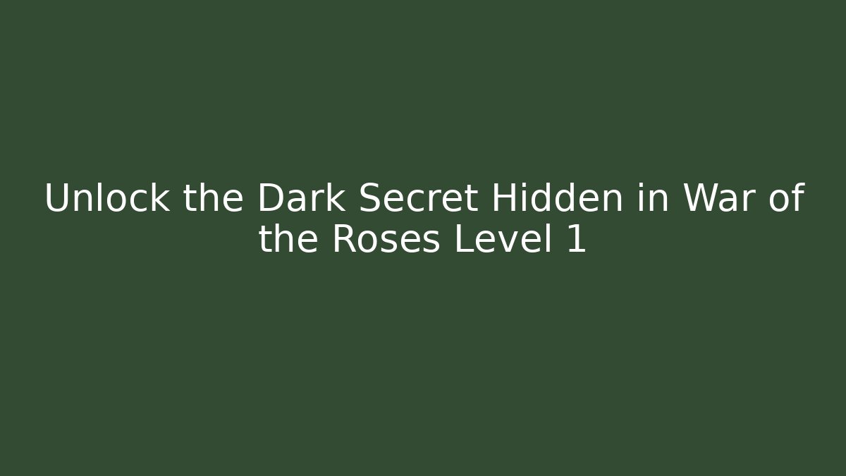 Unlock the Dark Secret Hidden in War of the Roses Level 1
