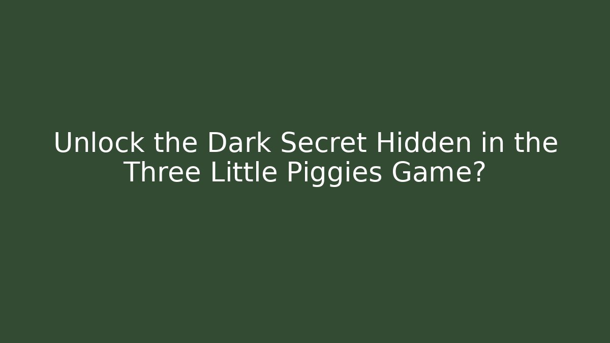 Unlock the Dark Secret Hidden in the Three Little Piggies Game?