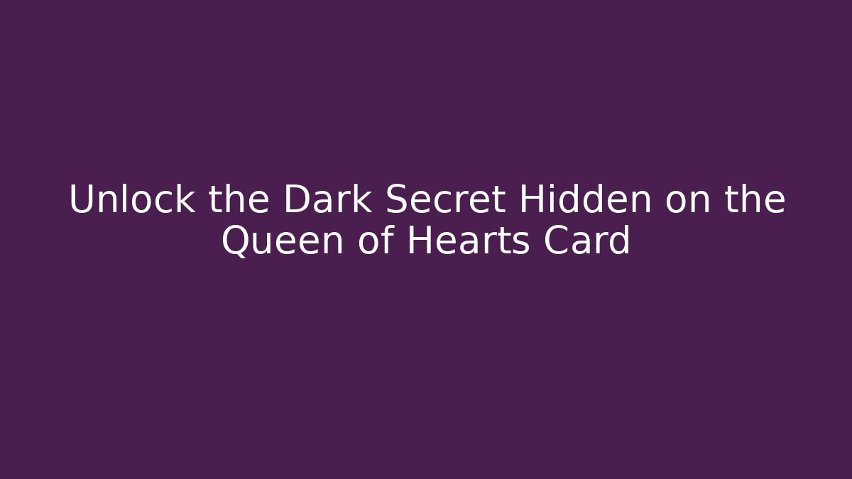 Unlock the Dark Secret Hidden on the Queen of Hearts Card