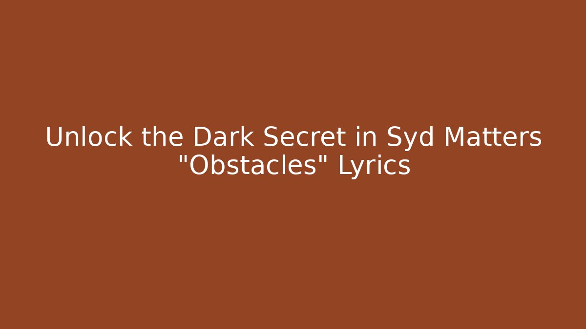 Unlock the Dark Secret in Syd Matters "Obstacles" Lyrics
