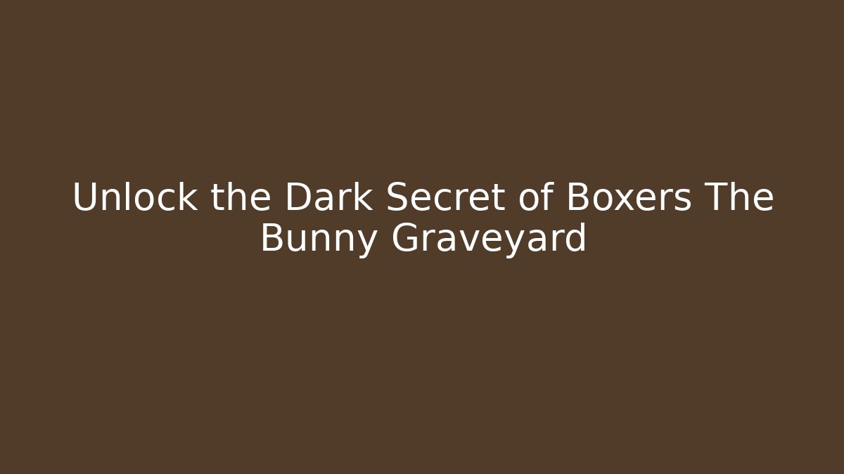 Unlock the Dark Secret of Boxers The Bunny Graveyard