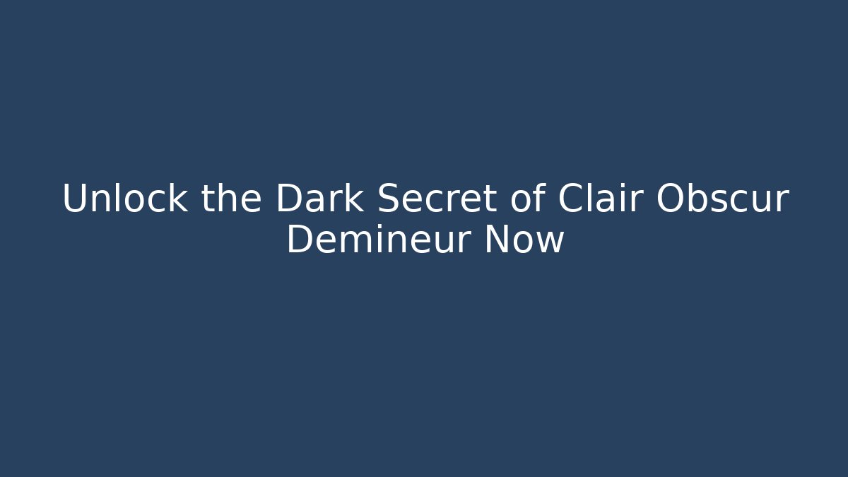 Unlock the Dark Secret of Clair Obscur Demineur Now