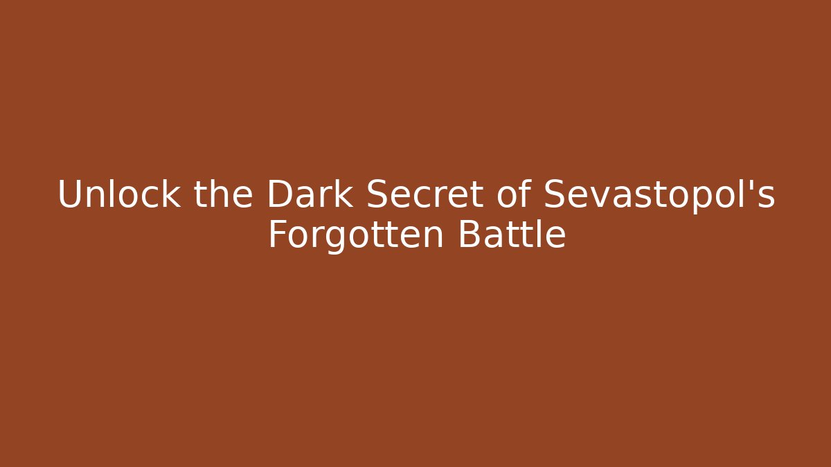 Unlock the Dark Secret of Sevastopol's Forgotten Battle