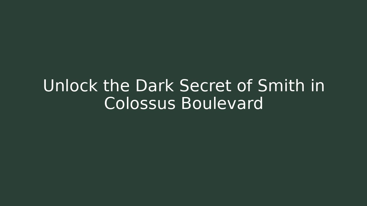 Unlock the Dark Secret of Smith in Colossus Boulevard