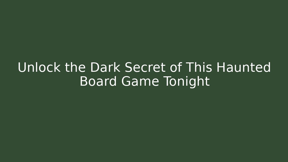 Unlock the Dark Secret of This Haunted Board Game Tonight