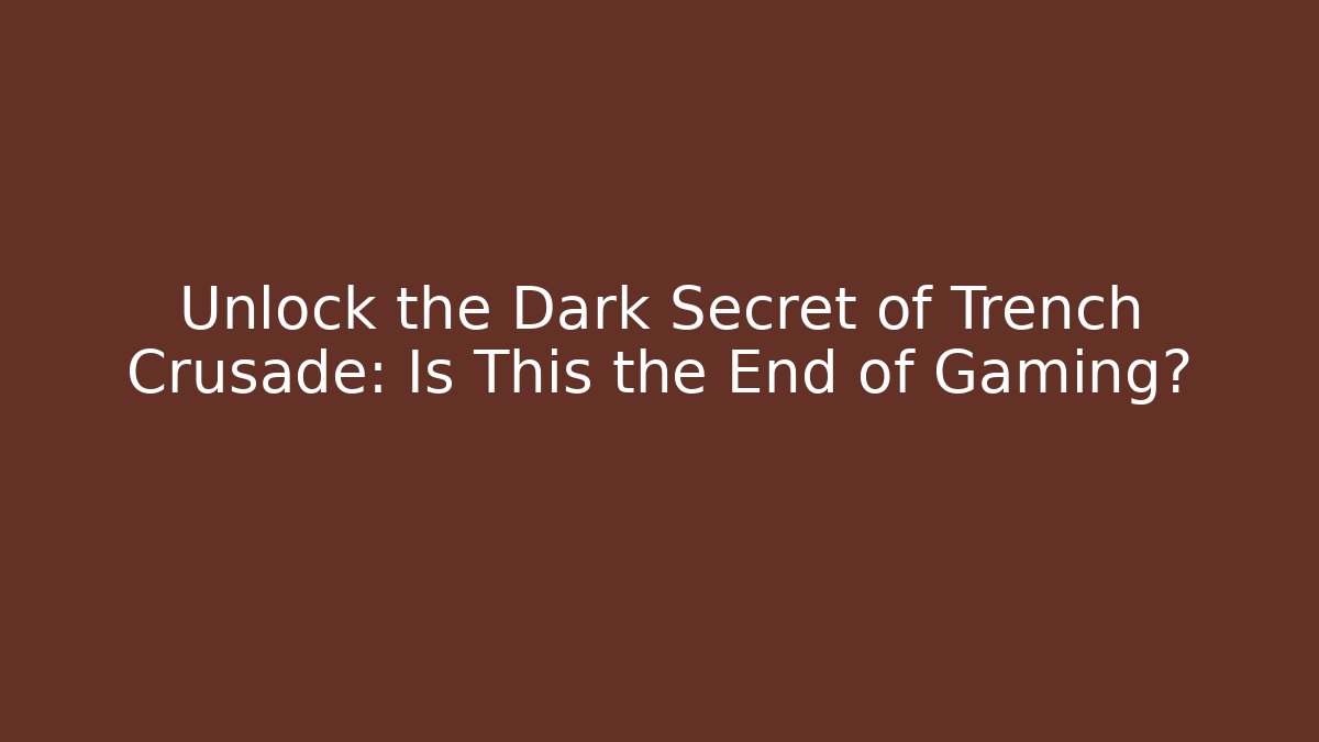 Unlock the Dark Secret of Trench Crusade: Is This the End of Gaming?