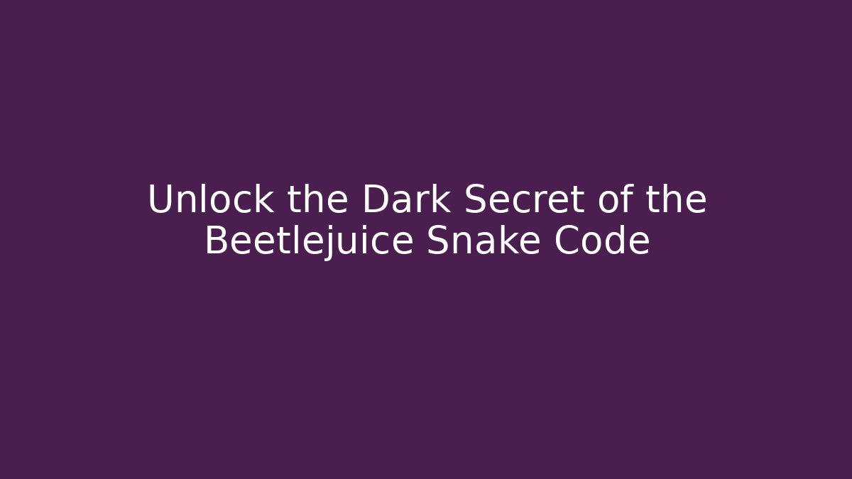 Unlock the Dark Secret of the Beetlejuice Snake Code