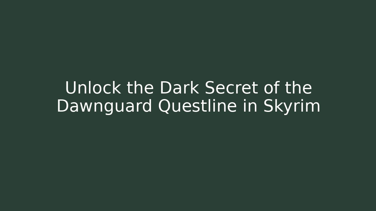 Unlock the Dark Secret of the Dawnguard Questline in Skyrim