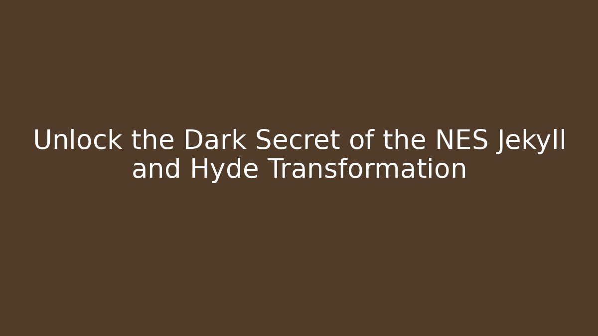 Unlock the Dark Secret of the NES Jekyll and Hyde Transformation