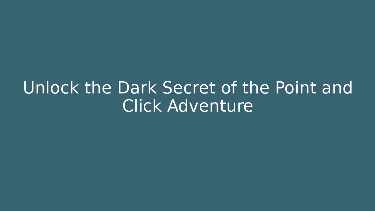 Unlock the Dark Secret of the Point and Click Adventure