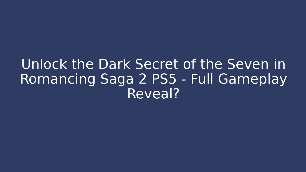 Unlock the Dark Secret of the Seven in Romancing Saga 2 PS5 - Full Gameplay Reveal?