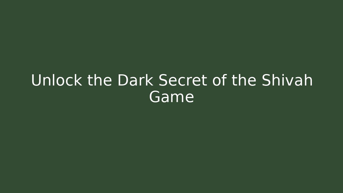 Unlock the Dark Secret of the Shivah Game