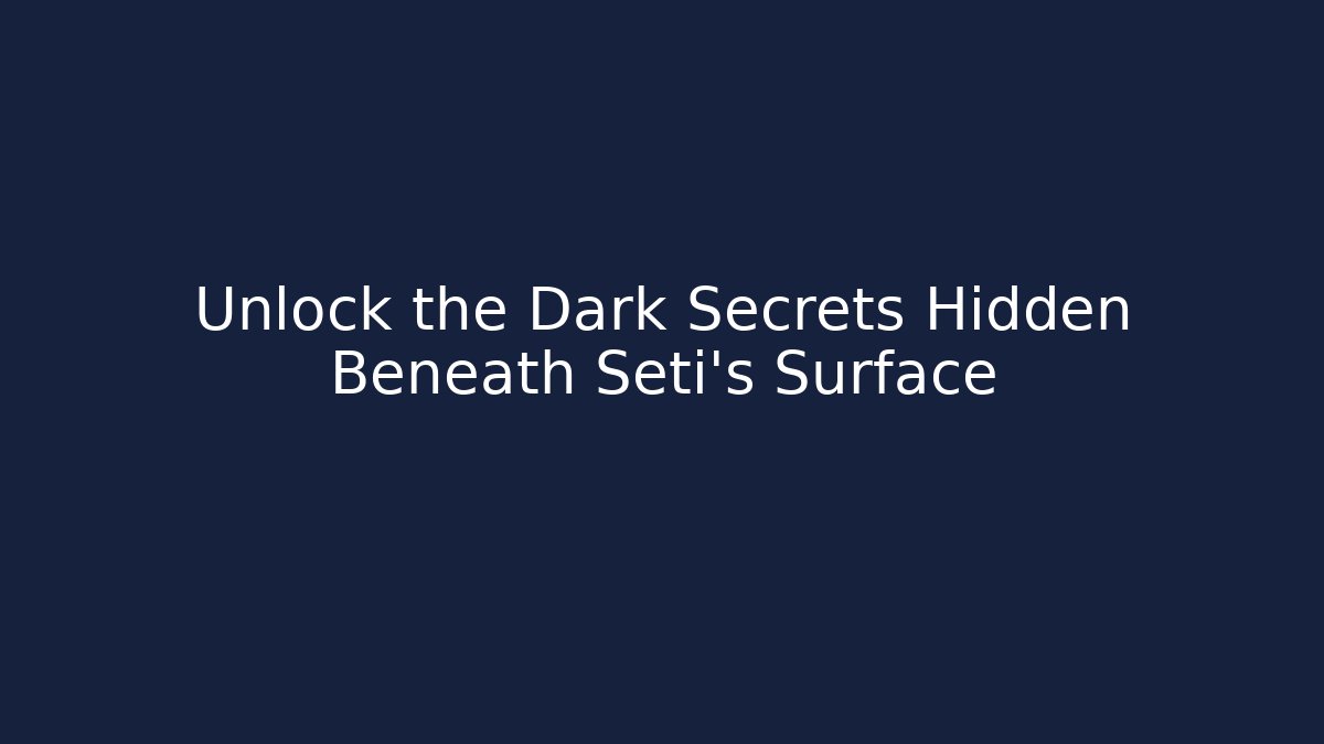 Unlock the Dark Secrets Hidden Beneath Seti’s Surface