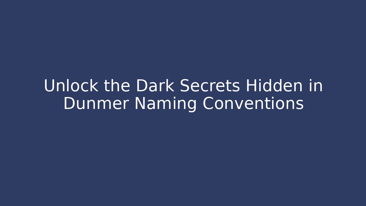 Unlock the Dark Secrets Hidden in Dunmer Naming Conventions