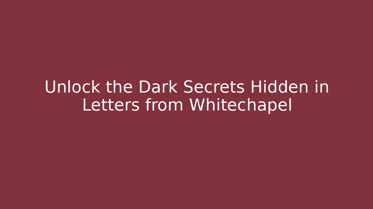 Unlock the Dark Secrets Hidden in Letters from Whitechapel